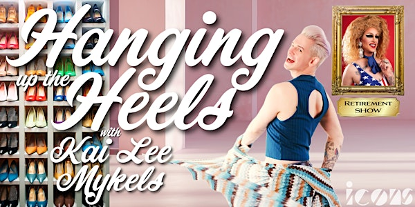Hanging Up The Heels - A Kai Lee Mykels Retirement Show | 16 E Kiowa St