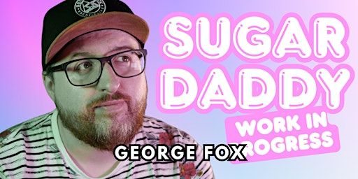 George Fox: Sugar Daddy (work in progress show) | Dragonfly