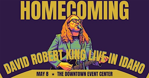 Homecoming: David Robert King Live in Idaho | The DEC - Downtown Event Center