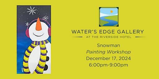 Snowman Painting Workshop | Water's Edge Gallery at the Riverside Hotel