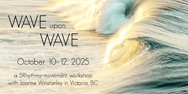WAVE UPON WAVE ~ a 5Rhythms® movement workshop in Victoria BC | 90 Dock St