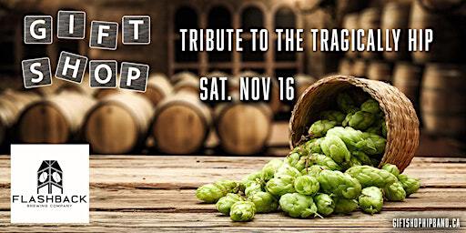 Gift Shop - Tribute to The Tragically Hip @ Flashback Brewing in Chilliwack | Flashback Brewing Company