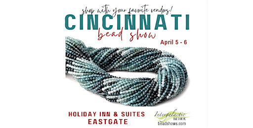 CINCINNATI BEAD SHOW! April 56, 2025 Holiday Inn & Suites CincinnatiEastgate (I275E), an
