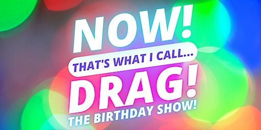 NOW! That's What I Call...DRAG! The Birthday Show! Colchester! | Three Wise Monkeys