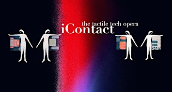 iContact the tactile tech opera | Little Boxes Theater
