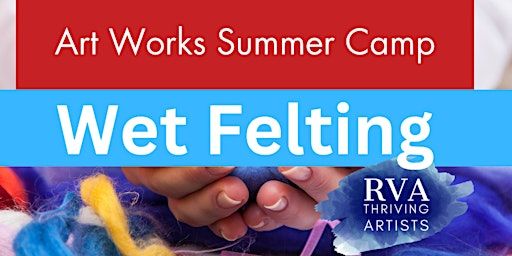 Art Works/RVA Thriving Artist Camp- Wet Felting | Art Works Inc