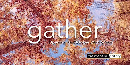 Gather - Exhibition Opening Event | Crescent Hill Gallery