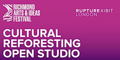 RuptureXIBIT - Cultural Reforesting Open Studio Events | RuptureXIBIT