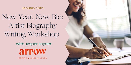 New Year, New Bio: Artist Biography Writing Workshop with Jasper Joyner | Arrow Creative