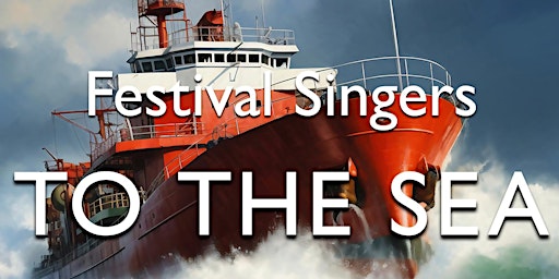To the Sea – A Festival Singers' concert of nautical delights | St Christopher's Church