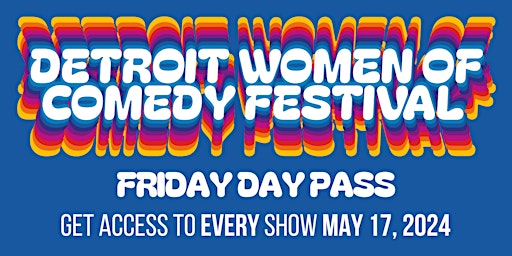DAY PASS | FRIDAY, MAY 17 | Detroit Women of Comedy Festival | Planet Ant Theatre