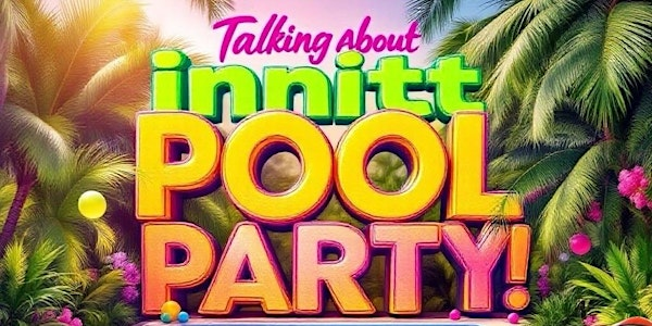 “Talking About innitt” Pool Party! | 11457 V C Johnson Rd
