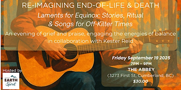 RE-IMAGINING END-OF-LIFE & DEATH ~ Laments for Equinox: Ritual & Songs | The Abbey