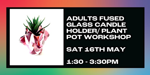 Adult Fused Glass Candle Holder/ Plant Pot Workshop | William Street