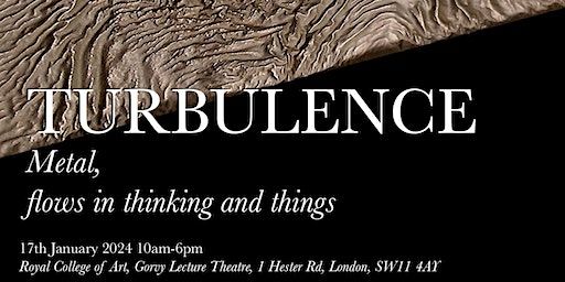 Turbulence: Metal, Flows in Thinking and Things | RCA Battersea