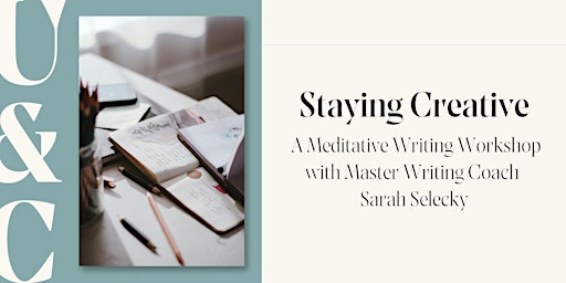 Staying Creative: A Workshop with Master Writing Coach Sarah Selecky | Upstart & Crow