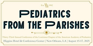 2025 Pediatrics from the Parishes Conference & Gala | The Higgins Hotel New Orleans, Curio Collection by Hilton