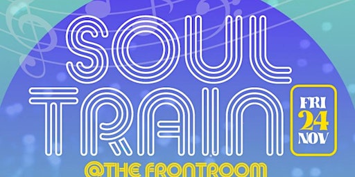 SOUL TRAIN @ THE FRONTROOM | The Front Room