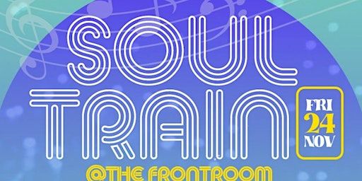 SOUL TRAIN @ THE FRONTROOM | The Front Room