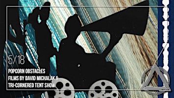 POPCORN OBSTACLES Films by David Michalak/TRI-CORNERED TENT SHOW | Center for New Music