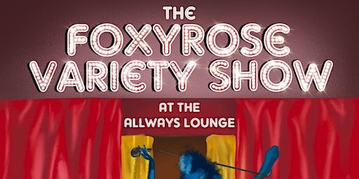 The FoxyRose Variety Show! ~ Formerly Known as Varietease!~ | The AllWays Lounge & Cabaret