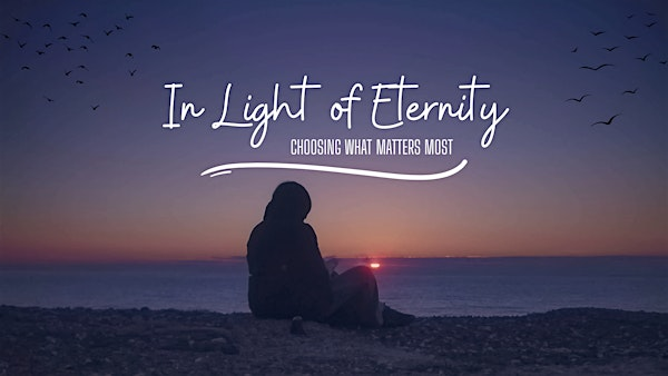 In Light of Eternity: Choosing What Matters Most | 123 NW 2nd St