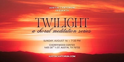 Austin Cantorum: Twilight Choral Meditation | Cherrywood Center