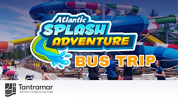 Bus Trip: Atlantic Splash Adventure | Tantramar Veterans Memorial Civic Centre