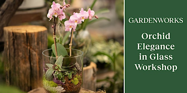 Orchid Elegance in Glass Workshop at GARDENWORKS Coquitlam | GARDENWORKS Coquitlam