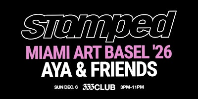 STAMPED: AYA x FRIENDS Hosted by 333 Club - MIAMI ART BASEL '26 | Higher Ground (3rd floor) at Arlo Wynwood