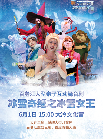 快樂六一·百老匯大型親子互動舞台劇《冰雪奇緣之冰雪女王》大連站｜兒童親子 | 大冷文化宮