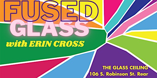 Glass Fusing: One-Night Beginner Course 5:30-7:00pm | 106 S Robinson St