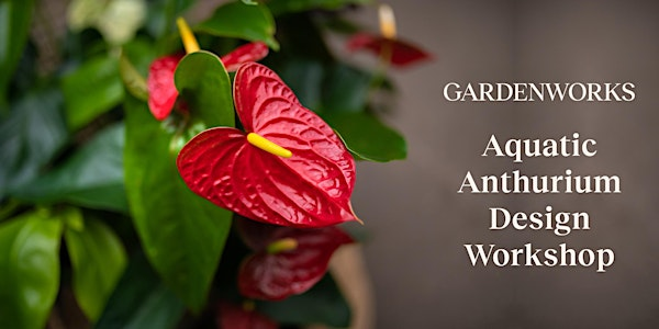 Aquatic Anthurium Design Workshop at GARDENWORKS Burnaby-Lougheed | GARDENWORKS Burnaby-Lougheed