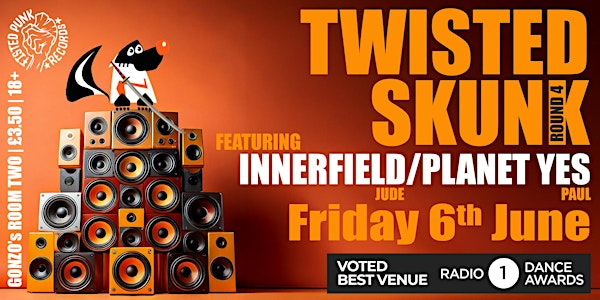 Twisted Skunk Presents Round 4 with Innerfield, Planet Yes & usual Skunkers | Gonzo's Tea Room