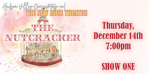The Nutcracker - Thursday, December 14th at 7pm - SHOW ONE | New Rose Theatre, 35 East Main Street, Walden NY 12586
