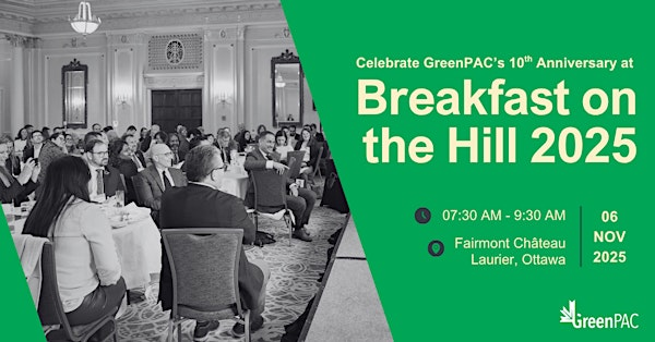 GreenPAC's Breakfast on the Hill (10th Anniversary Edition!) | Fairmont Château Laurier