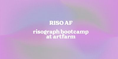 RISO AF BOOTCAMP | artfarm