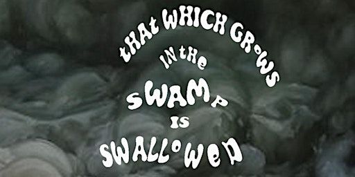 Private View: That Which Grows in the Swamp is Swallowed by the Stomach | Hypha HQ