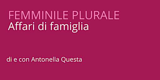 Femminile plurale - Affari di famiglia | Via S. Bernardino, 6