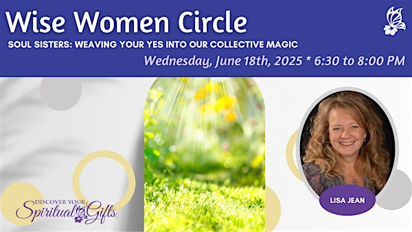 Wise Women Circle: Soul Sisters: Weaving Your Yes into Our Collective Magic | Discover Your Spiritual Gifts