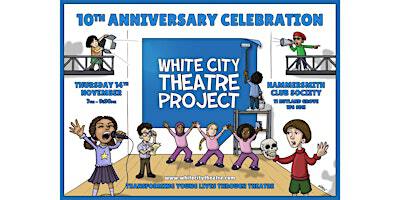 White City Theatre Project's 10th Anniversary Celebration & Fundraiser | Hammersmith Club Society Ltd