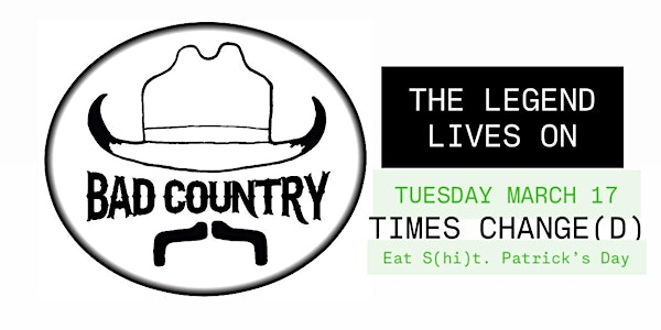 Bad Country - (Eat) S(hi)t. Patrick’s Day (The Legend Lives On) | Times Change(d) High & Lonesome Club
