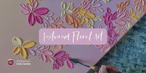 Textured Floral Art | Shellharbour Civic Centre