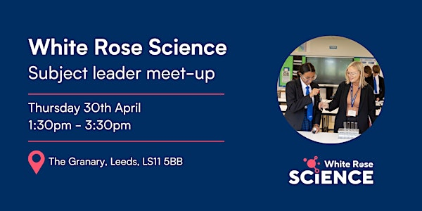 White Rose Science: Subject leader meet-up | The Granary, Leeds