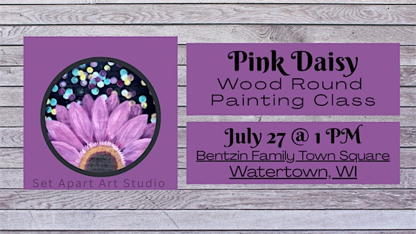 Pink Daisy Wood Round Painting Class | Bentzin Family Town Square 2023