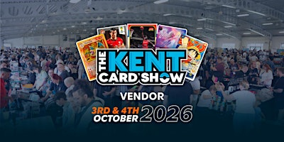 The Kent Card Show - Vendor Tables - October 3rd - 4th, 2026 | Detling Showground