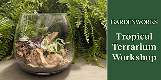 Tropical Terrarium Workshop at GARDENWORKS Burnaby-Lougheed | GARDENWORKS Burnaby-Lougheed