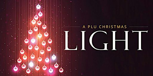 A PLU Christmas: Light | Lagerquist Concert Hall, Mary Baker Russell Music Center