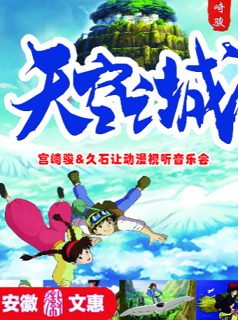 第十一屆安徽文惠項目：宮崎駿動漫視聽音樂會《天空之城》｜音樂會 | 蕪湖大劇院