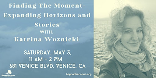 Finding The Moment - Expanding Horizons and Stories with Katrina Woznicki | Beyond Baroque Literary Arts Center